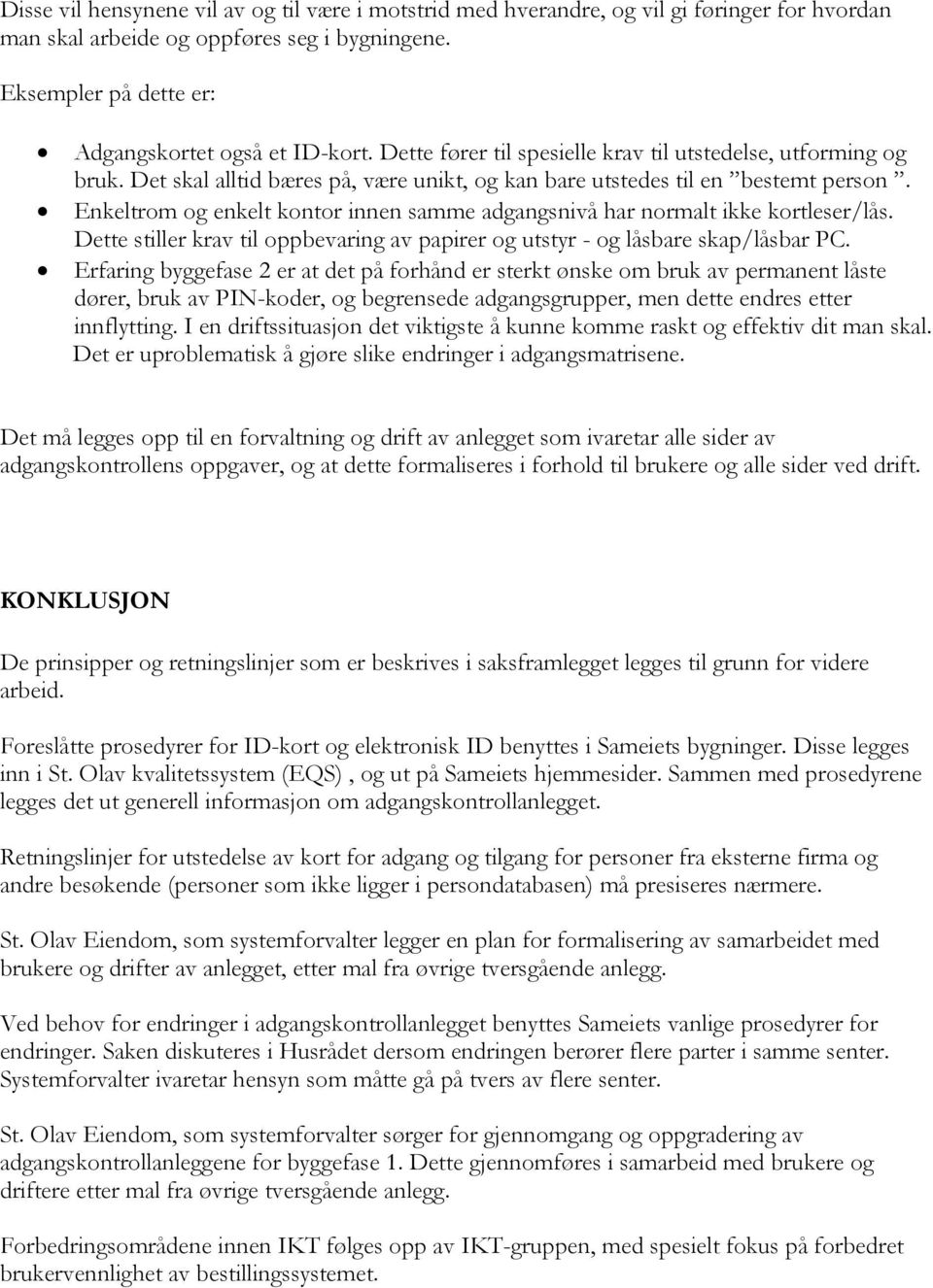 Enkeltrom og enkelt kontor innen samme adgangsnivå har normalt ikke kortleser/lås. Dette stiller krav til oppbevaring av papirer og utstyr - og låsbare skap/låsbar PC.