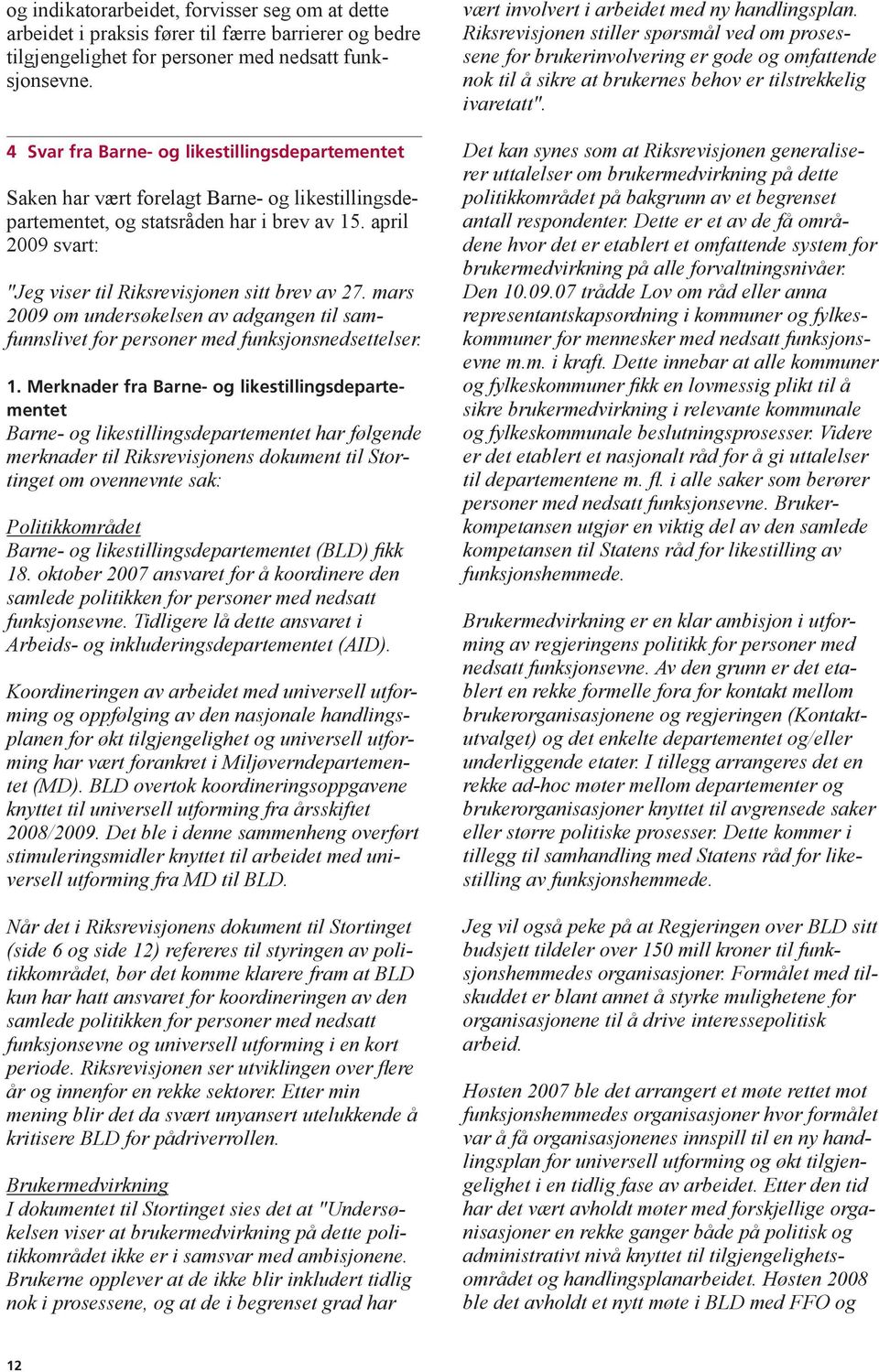 april 2009 svart: "Jeg viser til Riksrevisjonen sitt brev av 27. mars 2009 om undersøkelsen av adgangen til samfunnslivet for personer med funksjonsnedsettelser. 1.