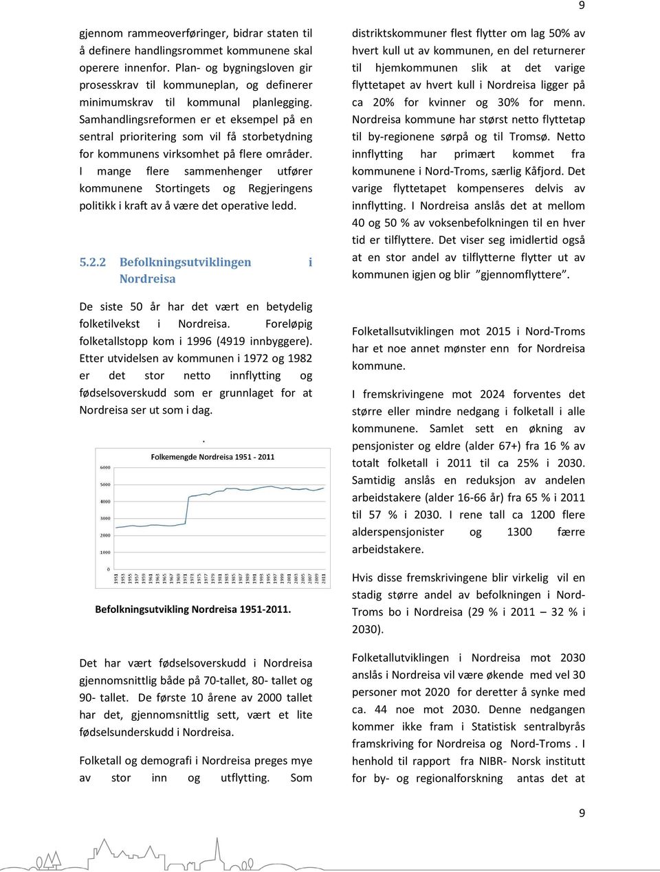 Samhandlingsreformen er et eksempel på en sentral prioritering som vil få storbetydning for kommunens virksomhet på flere områder.