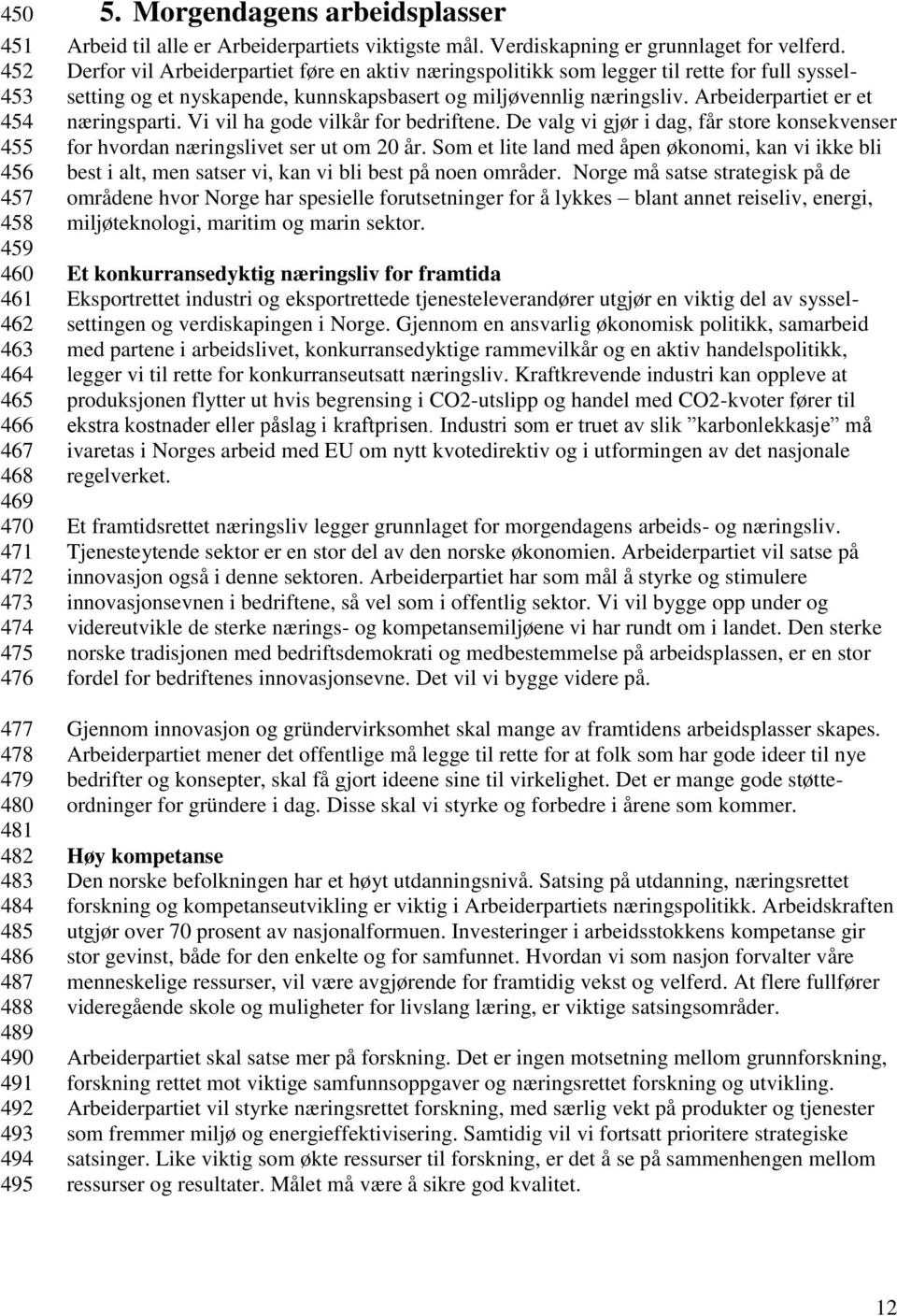 Derfor vil Arbeiderpartiet føre en aktiv næringspolitikk som legger til rette for full sysselsetting og et nyskapende, kunnskapsbasert og miljøvennlig næringsliv. Arbeiderpartiet er et næringsparti.