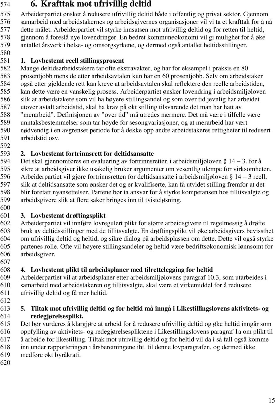 Gjennom samarbeid med arbeidstakernes og arbeidsgivernes organisasjoner vil vi ta et krafttak for å nå dette målet.