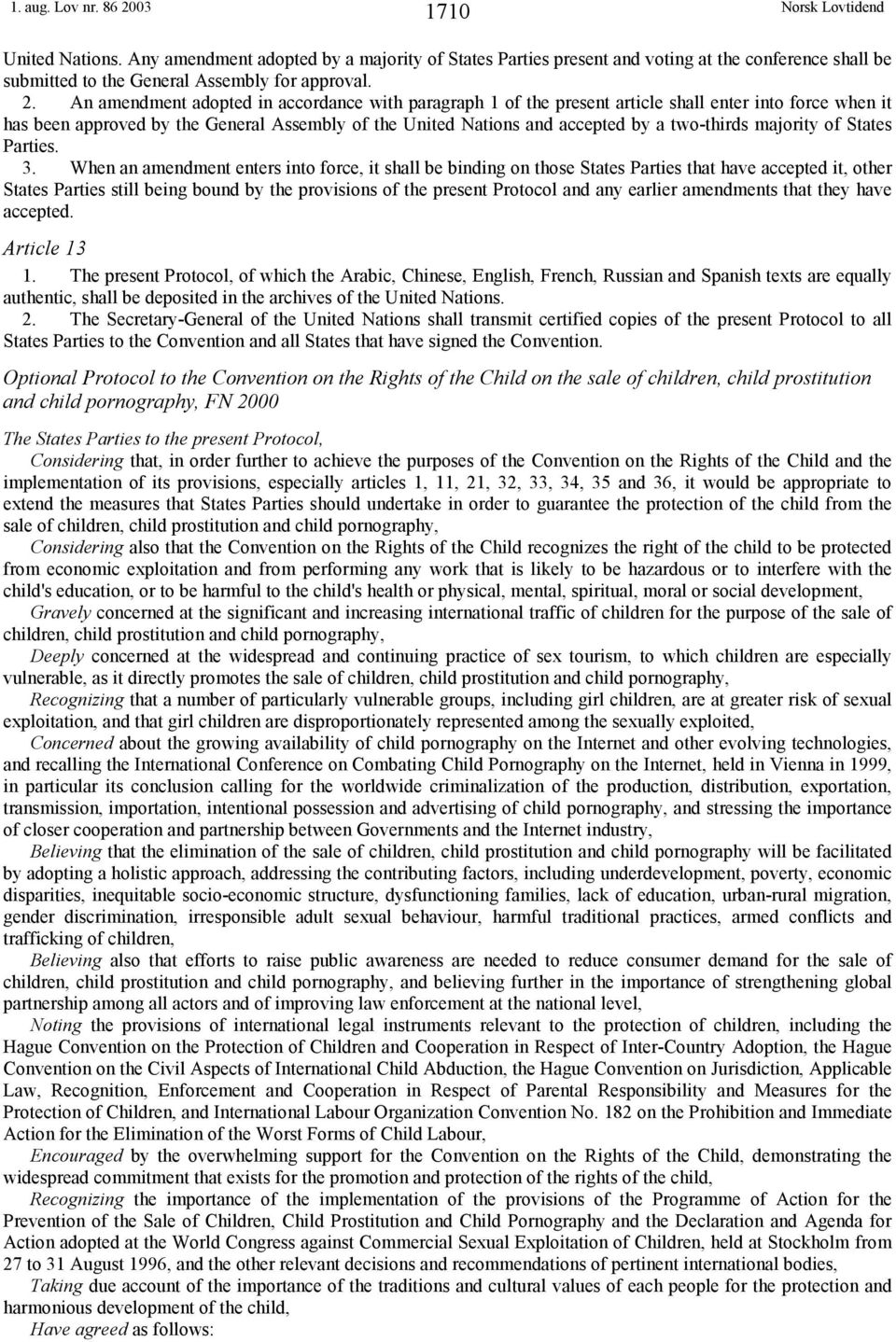 An amendment adopted in accordance with paragraph 1 of the present article shall enter into force when it has been approved by the General Assembly of the United Nations and accepted by a two-thirds