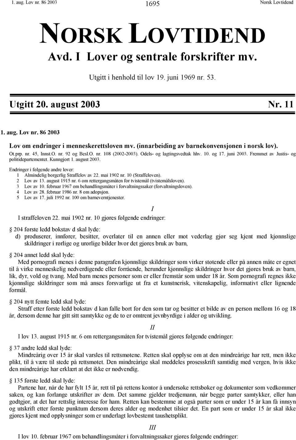 Fremmet av Justis- og politidepartementet. Kunngjort 1. august 2003. Endringer i følgende andre lover: 1 Almindelig borgerlig Straffelov av 22. mai 1902 nr. 10 (Straffeloven). 2 Lov av 13.