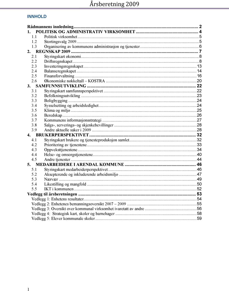 .. 20 3. SAMFUNNSUTVIKLING... 22 3.1 Styringskart samfunnsperspektivet... 22 3.2 Befolkningsutvikling... 23 3.3 Boligbygging... 24 3.4 Sysselsetting og arbeidsledighet... 24 3.5 Klima og miljø... 25 3.