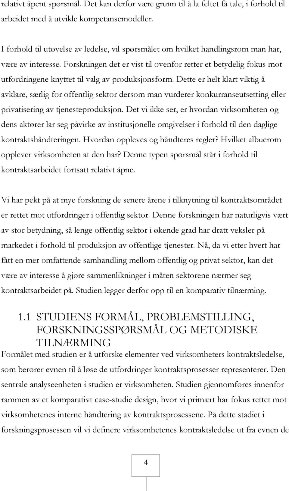 Forskningen det er vist til ovenfor retter et betydelig fokus mot utfordringene knyttet til valg av produksjonsform.