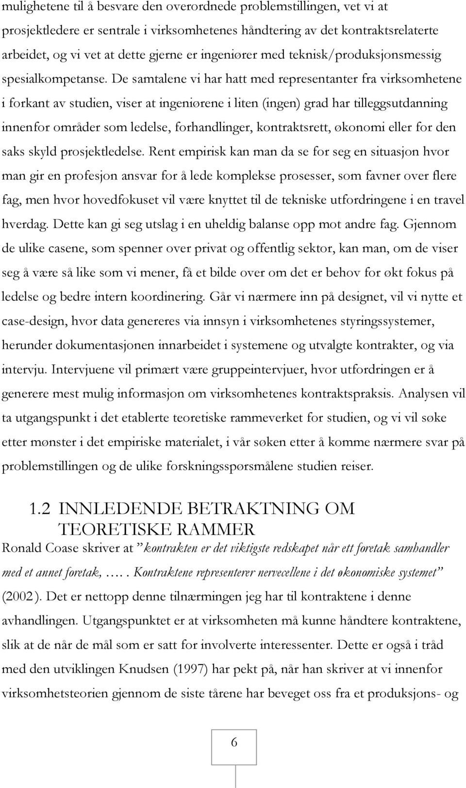 De samtalene vi har hatt med representanter fra virksomhetene i forkant av studien, viser at ingeniørene i liten (ingen) grad har tilleggsutdanning innenfor områder som ledelse, forhandlinger,