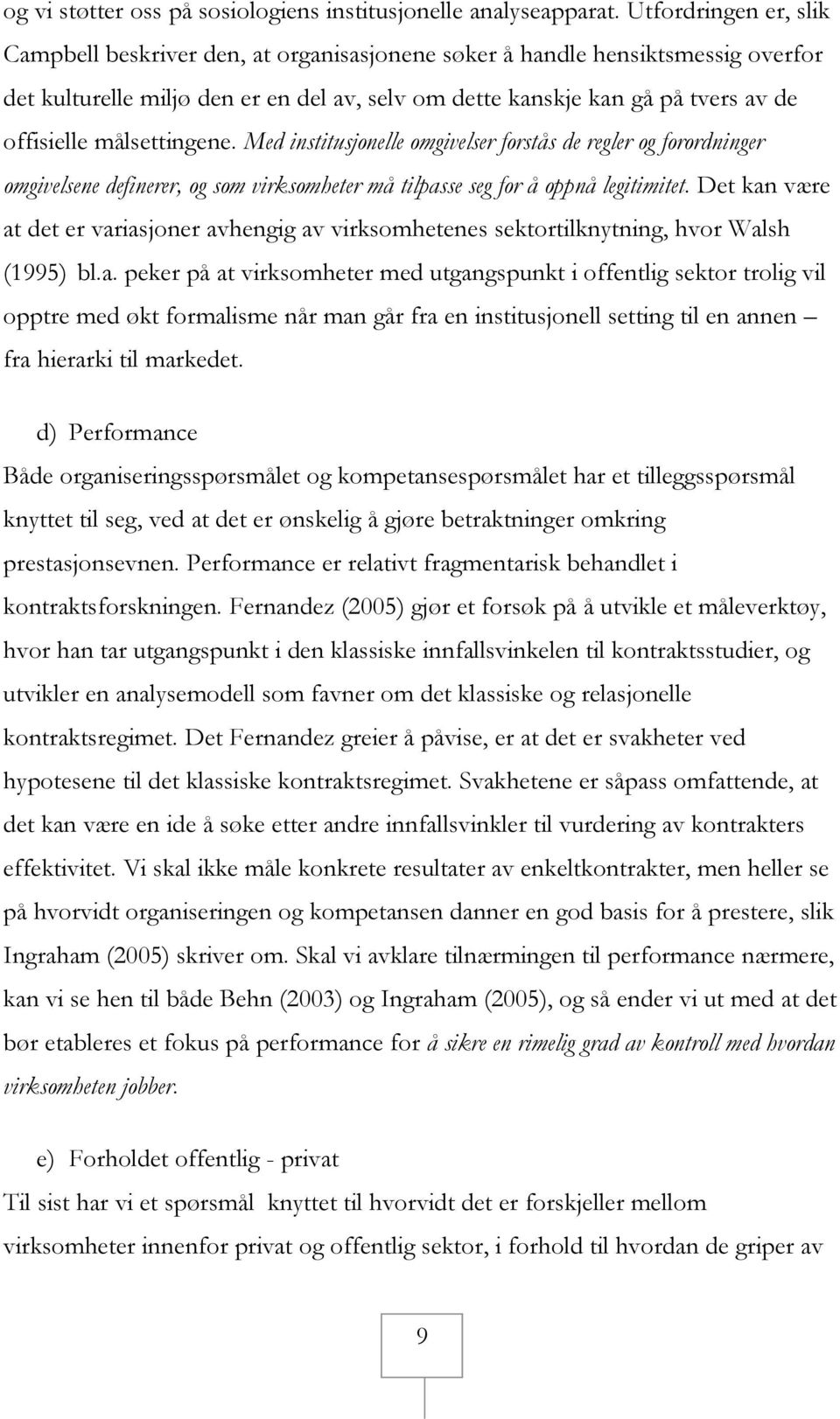 målsettingene. Med institusjonelle omgivelser forstås de regler og forordninger omgivelsene definerer, og som virksomheter må tilpasse seg for å oppnå legitimitet.