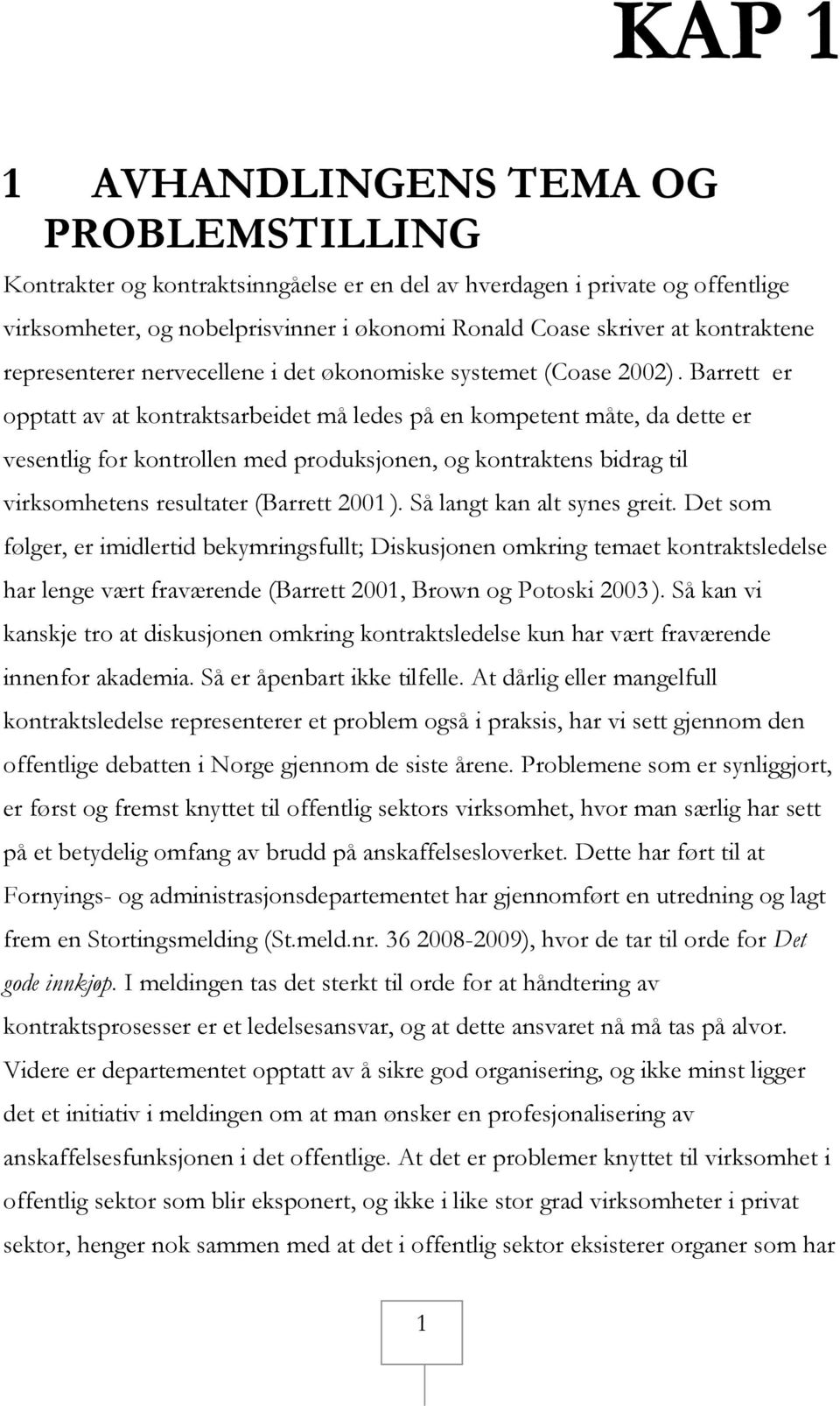 Barrett er opptatt av at kontraktsarbeidet må ledes på en kompetent måte, da dette er vesentlig for kontrollen med produksjonen, og kontraktens bidrag til virksomhetens resultater (Barrett 2001 ).