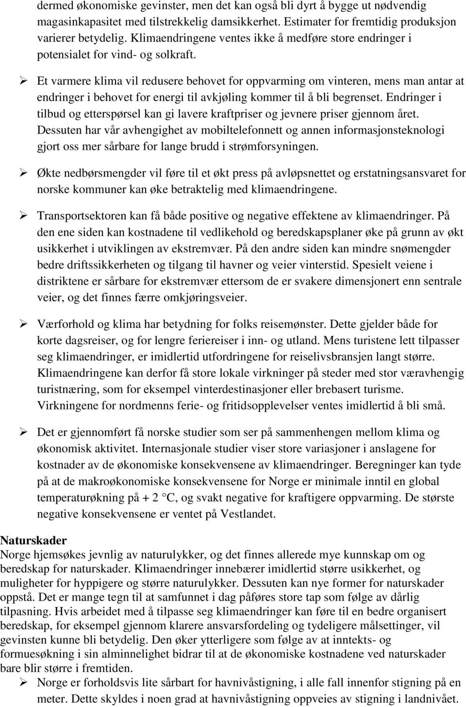 Et varmere klima vil redusere behovet for oppvarming om vinteren, mens man antar at endringer i behovet for energi til avkjøling kommer til å bli begrenset.