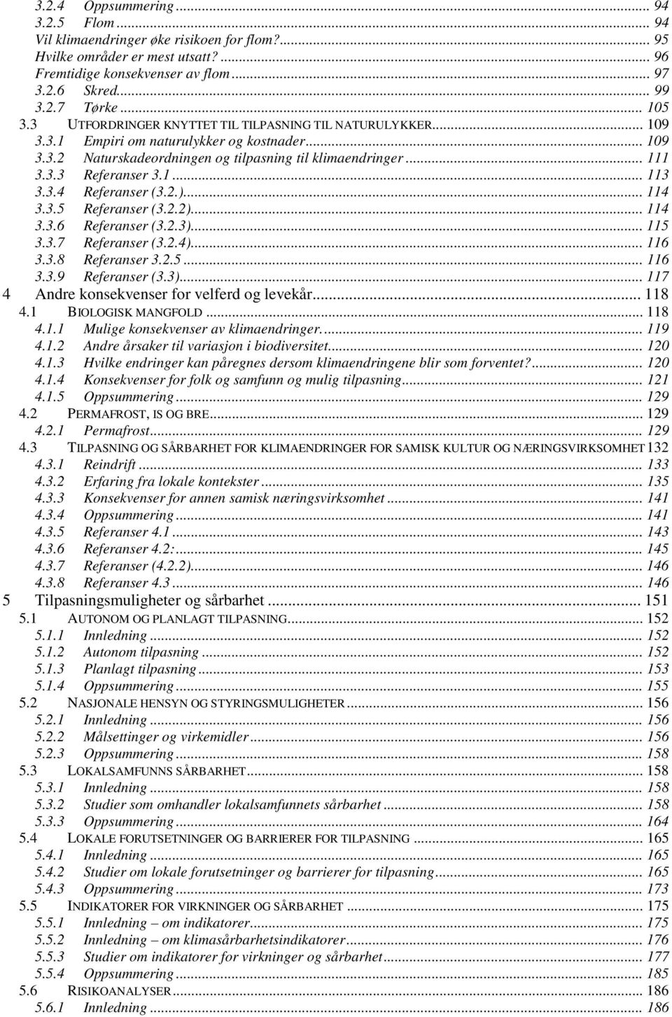 1... 113 3.3.4 Referanser (3.2.)... 114 3.3.5 Referanser (3.2.2)... 114 3.3.6 Referanser (3.2.3)... 115 3.3.7 Referanser (3.2.4)... 116 3.3.8 Referanser 3.2.5... 116 3.3.9 Referanser (3.3)... 117 4 Andre konsekvenser for velferd og levekår.