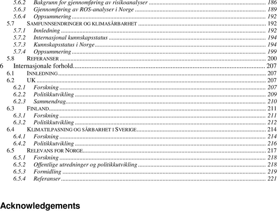 .. 207 6.2.1 Forskning... 207 6.2.2 Politikkutvikling... 209 6.2.3 Sammendrag... 210 6.3 FINLAND... 211 6.3.1 Forskning... 211 6.3.2 Politikkutvikling... 212 6.