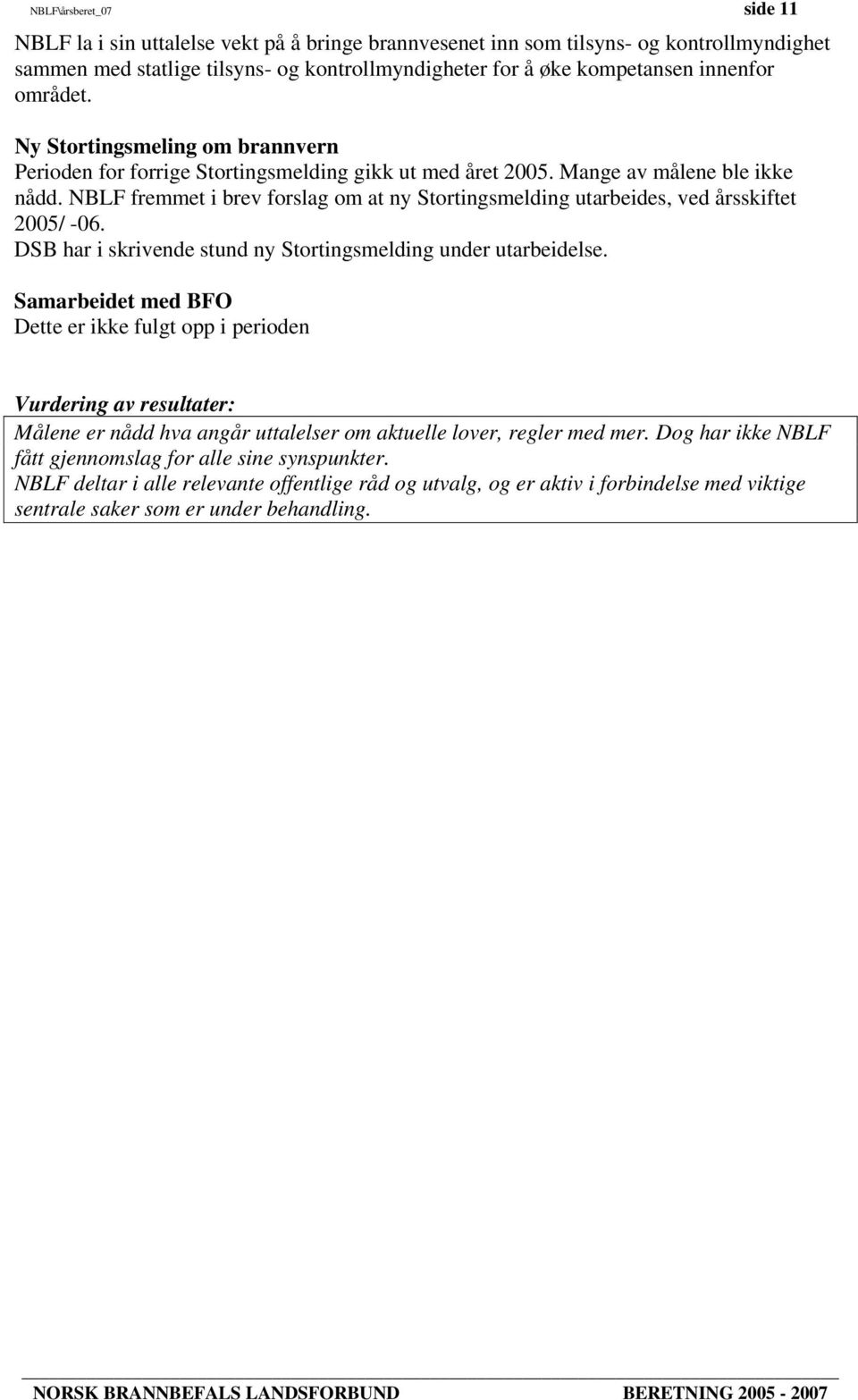 NBLF fremmet i brev forslag om at ny Stortingsmelding utarbeides, ved årsskiftet 2005/ -06. DSB har i skrivende stund ny Stortingsmelding under utarbeidelse.