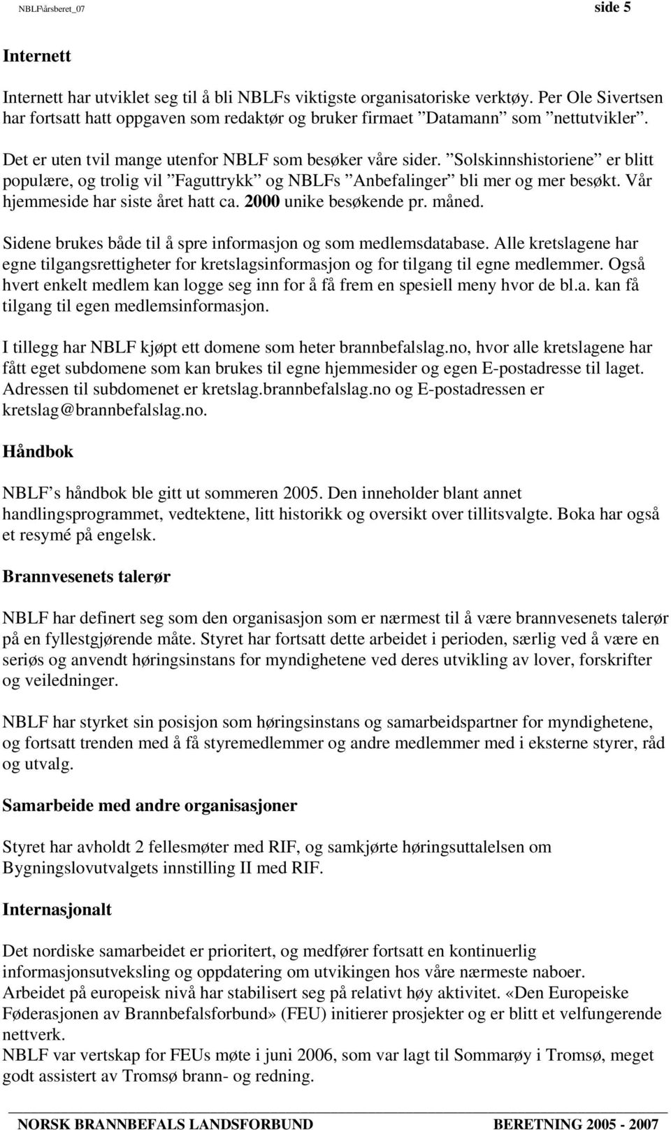 Solskinnshistoriene er blitt populære, og trolig vil Faguttrykk og NBLFs Anbefalinger bli mer og mer besøkt. Vår hjemmeside har siste året hatt ca. 2000 unike besøkende pr. måned.