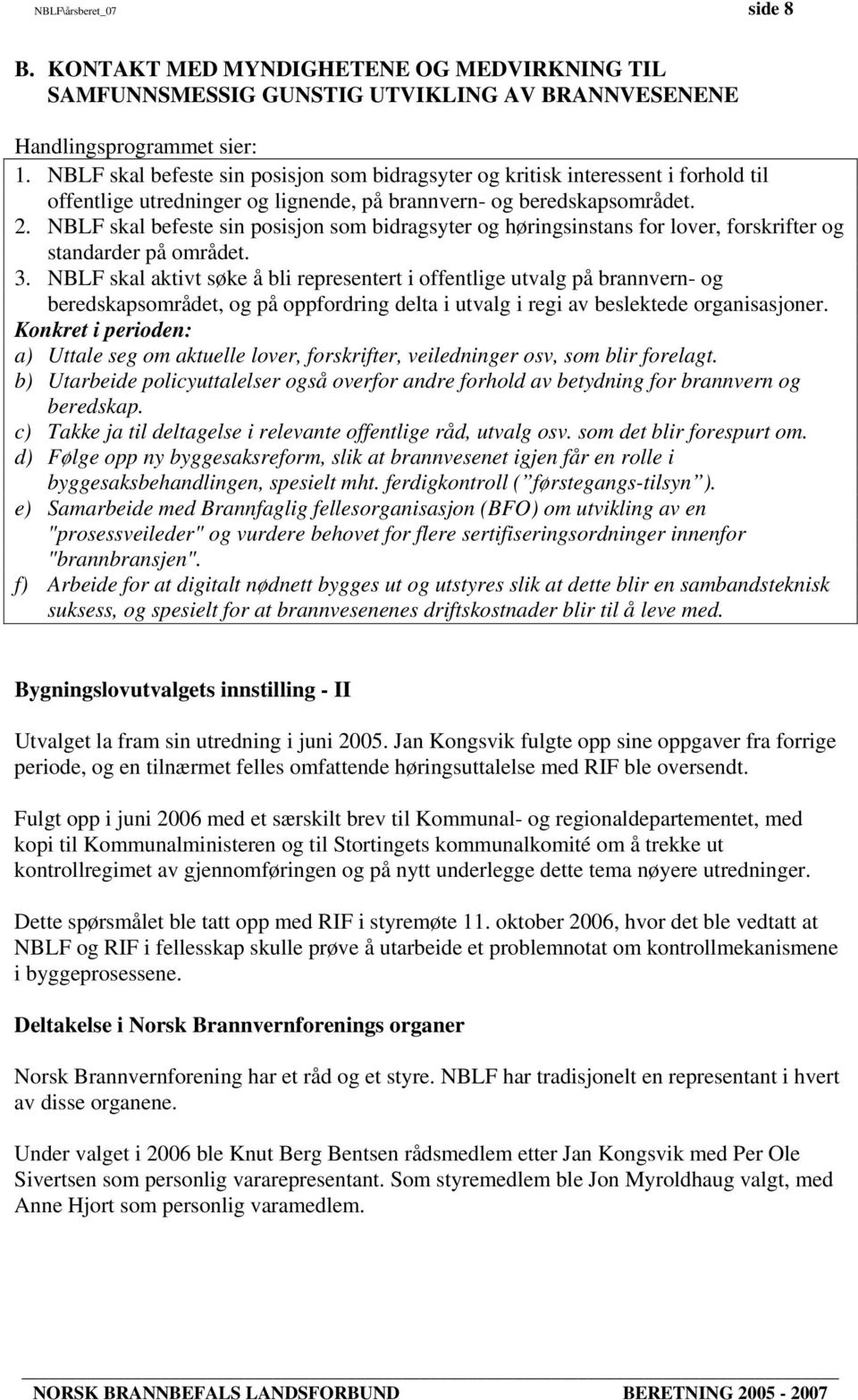 NBLF skal befeste sin posisjon som bidragsyter og høringsinstans for lover, forskrifter og standarder på området. 3.