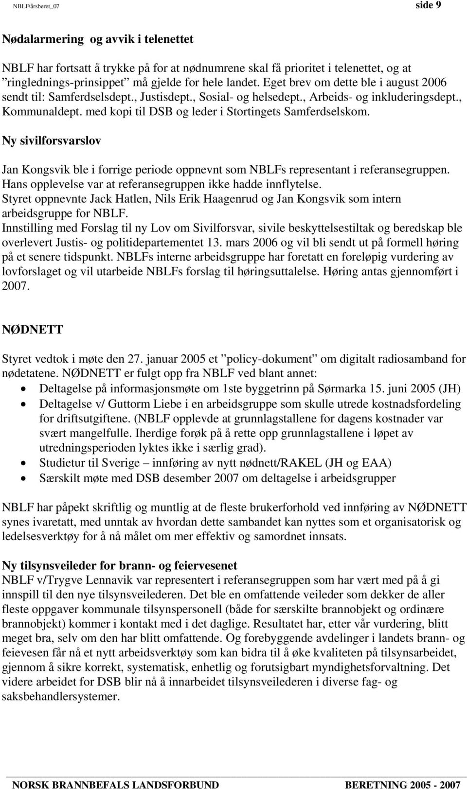 med kopi til DSB og leder i Stortingets Samferdselskom. Ny sivilforsvarslov Jan Kongsvik ble i forrige periode oppnevnt som NBLFs representant i referansegruppen.