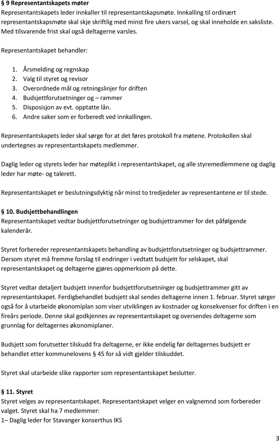 Representantskapet behandler: 1. Årsmelding og regnskap 2. Valg til styret og revisor 3. Overordnede mål og retningslinjer for driften 4. Budsjettforutsetninger og rammer 5. Disposisjon av evt.