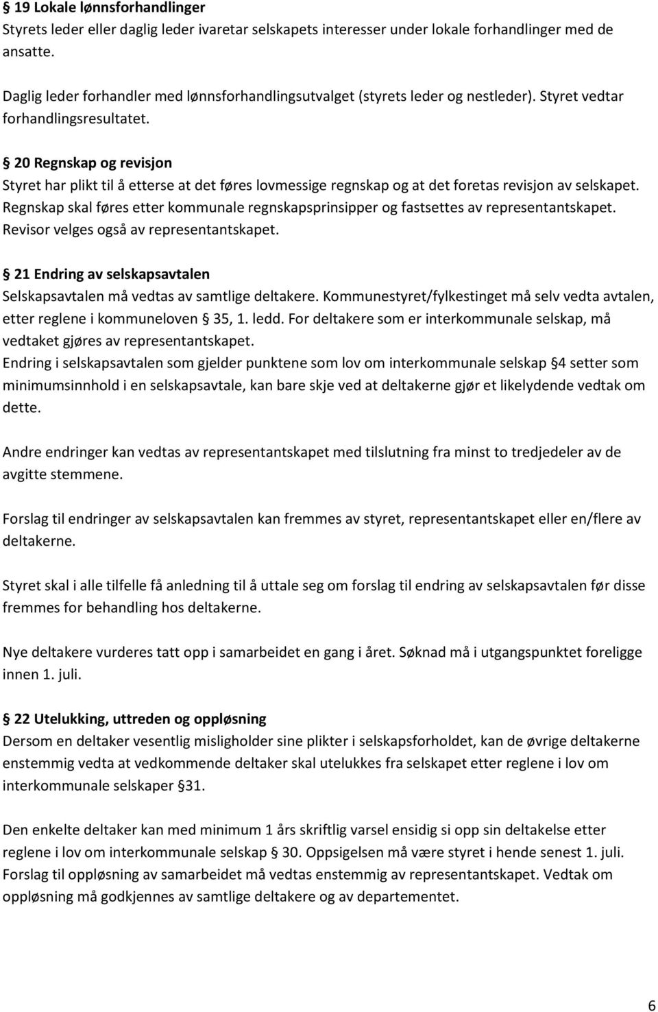 20 Regnskap og revisjon Styret har plikt til å etterse at det føres lovmessige regnskap og at det foretas revisjon av selskapet.