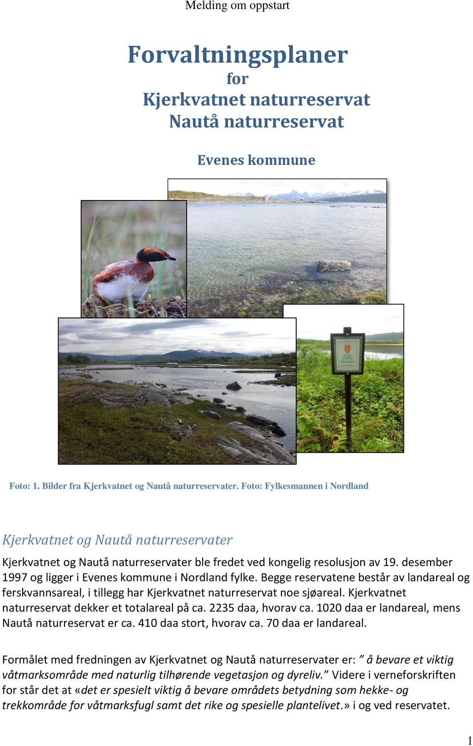 desember 1997 og ligger i Evenes kommune i Nordland fylke. Begge reservatene består av landareal og ferskvannsareal, i tillegg har Kjerkvatnet naturreservat noe sjøareal.