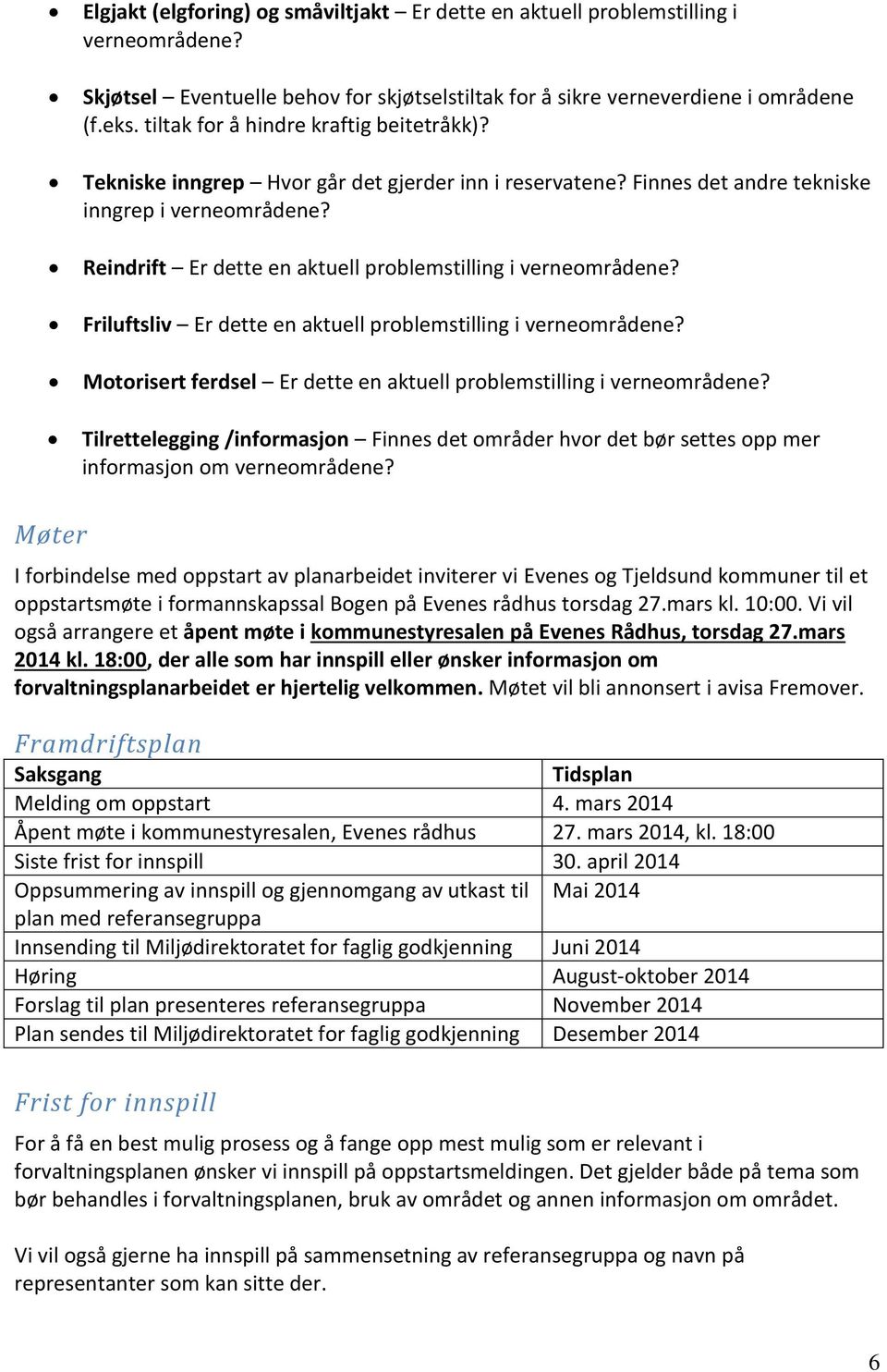 Reindrift Er dette en aktuell problemstilling i verneområdene? Friluftsliv Er dette en aktuell problemstilling i verneområdene? Motorisert ferdsel Er dette en aktuell problemstilling i verneområdene?