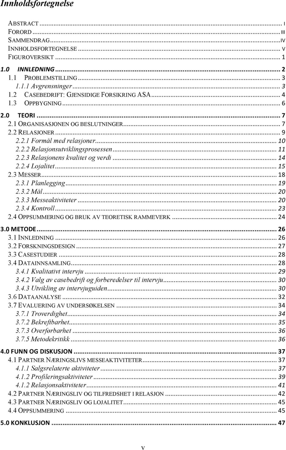 .. 14 2.2.4 Lojalitet... 15 2.3 MESSER... 18 2.3.1 Planlegging... 19 2.3.2 Mål... 20 2.3.3 Messeaktiviteter... 20 2.3.4 Kontroll... 23 2.4 OPPSUMMERING OG BRUK AV TEORETISK RAMMEVERK... 24 3.0 METODE.