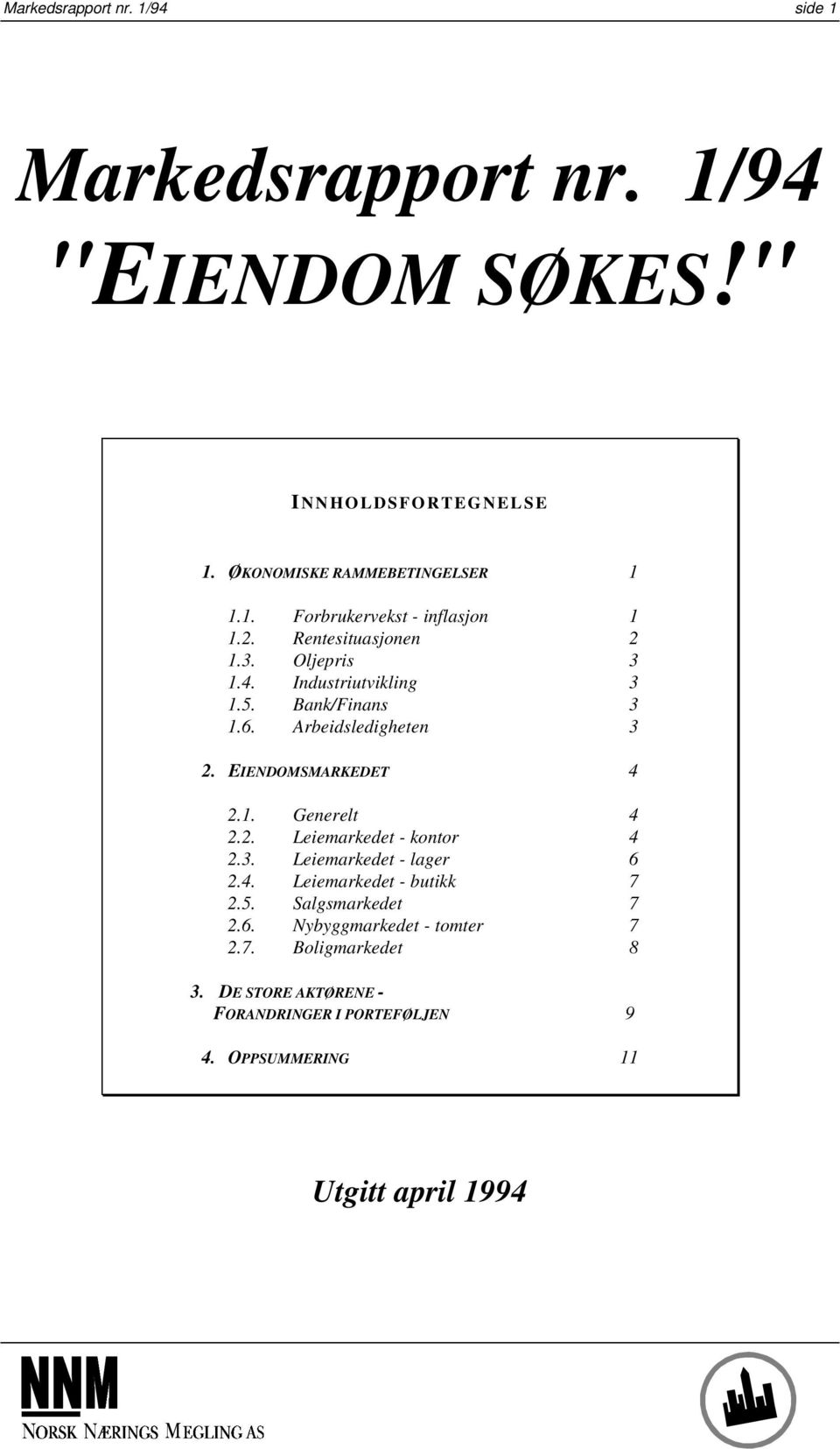 2. Leiemarkedet - kontor 4 2.3. Leiemarkedet - lager 6 2.4. Leiemarkedet - butikk 7 2.5. Salgsmarkedet 7 2.6. Nybyggmarkedet - tomter 7 2.