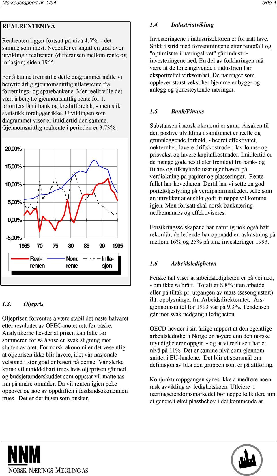 For å kunne fremstille dette diagrammet måtte vi benytte årlig gjennomsnittlig utlånsrente fra forretnings- og sparebankene. Mer reellt ville det vært å benytte gjennomsnittlig rente for 1.