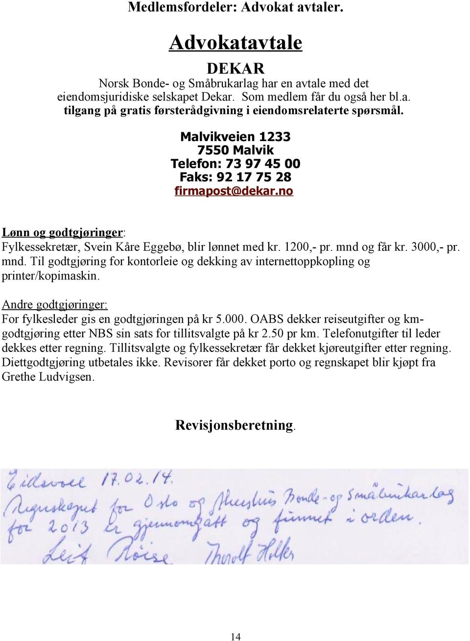 3000,- pr. mnd. Til godtgjøring for kontorleie og dekking av internettoppkopling og printer/kopimaskin. Andre godtgjøringer: For fylkesleder gis en godtgjøringen på kr 5.000. OABS dekker reiseutgifter og kmgodtgjøring etter NBS sin sats for tillitsvalgte på kr 2.