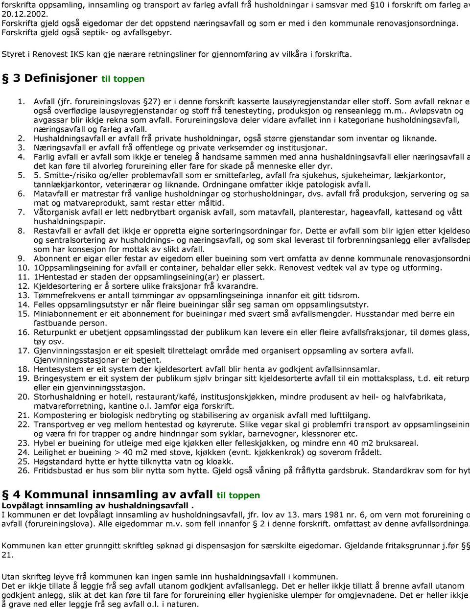 Styret i Renovest IKS kan gje nærare retningsliner for gjennomføring av vilkåra i forskrifta. 3 Definisjoner til toppen 1. Avfall (jfr.