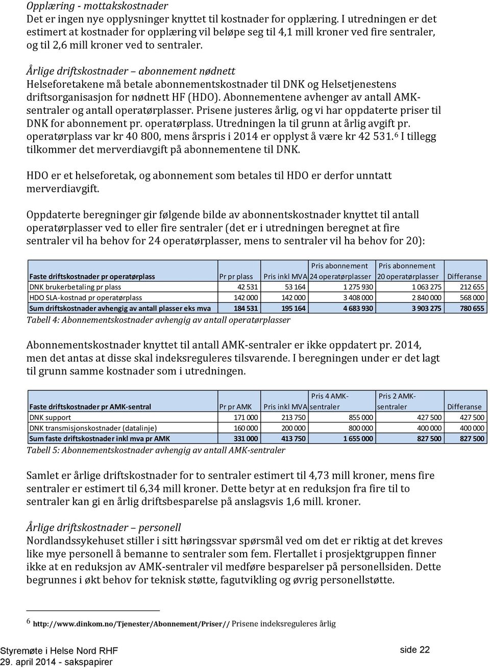 Årlige driftskostnader abonnement nødnett Helseforetakene må betale abonnementskostnader til DNK og Helsetjenestens driftsorganisasjon for nødnett HF (HDO).