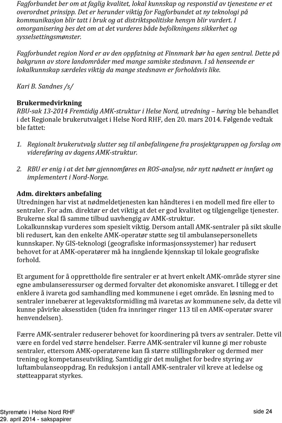 I omorganisering bes det om at det vurderes både befolkningens sikkerhet og sysselsettingsmønster. Fagforbundet region Nord er av den oppfatning at Finnmark bør ha egen sentral.