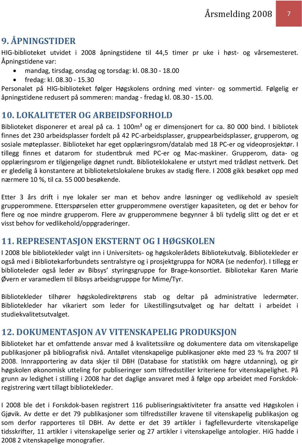 LOKALITETER OG ARBEIDSFORHOLD Biblioteket disponerer et areal på ca. 1 100m² og er dimensjonert for ca. 80 000 bind.