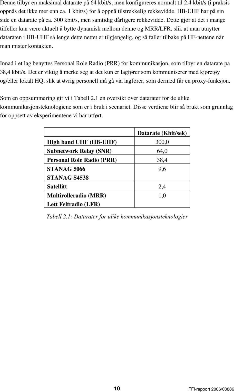 Dette gjør at det i mange tilfeller kan være aktuelt å bytte dynamisk mellom denne og MRR/LFR, slik at man utnytter dataraten i HB-UHF så lenge dette nettet er tilgjengelig, og så faller tilbake på