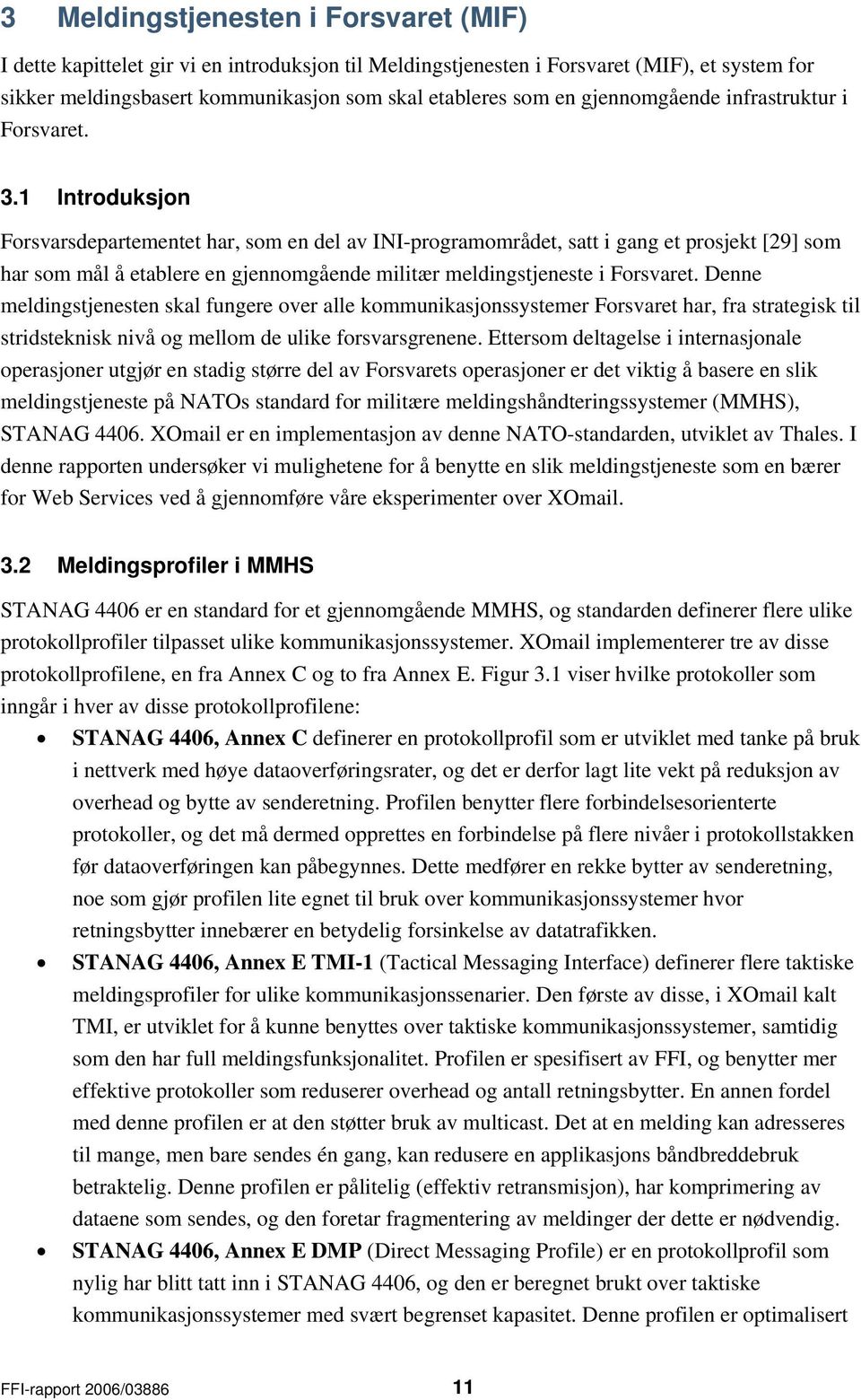 1 Introduksjon Forsvarsdepartementet har, som en del av INI-programområdet, satt i gang et prosjekt [29] som har som mål å etablere en gjennomgående militær meldingstjeneste i Forsvaret.