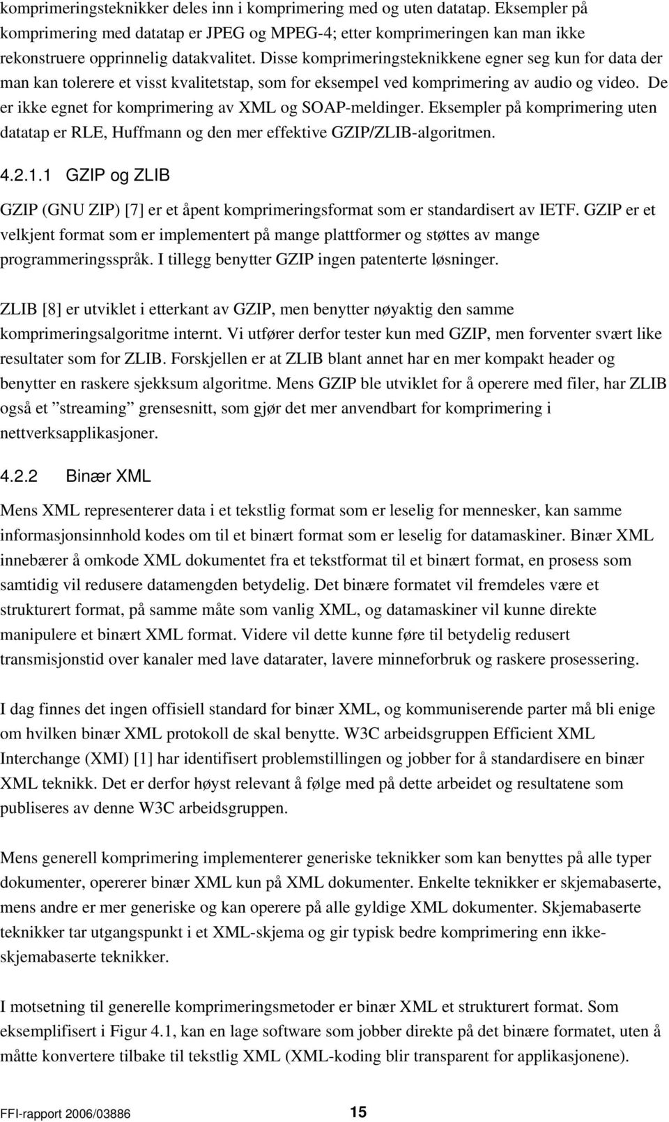 De er ikke egnet for komprimering av XML og SOAP-meldinger. Eksempler på komprimering uten datatap er RLE, Huffmann og den mer effektive GZIP/ZLIB-algoritmen. 4.2.1.