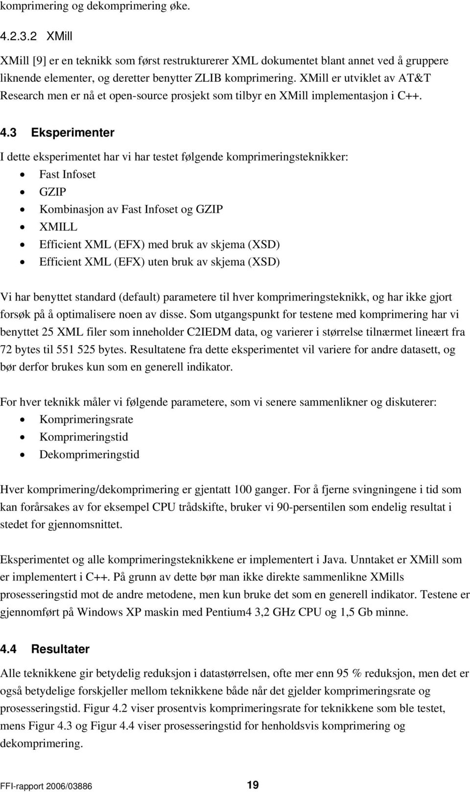 3 Eksperimenter I dette eksperimentet har vi har testet følgende komprimeringsteknikker: Fast Infoset GZIP Kombinasjon av Fast Infoset og GZIP XMILL Efficient XML (EFX) med bruk av skjema (XSD)