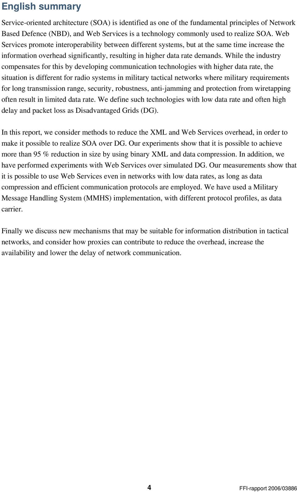 While the industry compensates for this by developing communication technologies with higher data rate, the situation is different for radio systems in military tactical networks where military