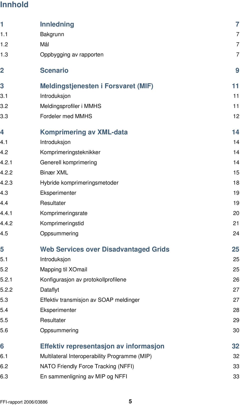 3 Eksperimenter 19 4.4 Resultater 19 4.4.1 Komprimeringsrate 20 4.4.2 Komprimeringstid 21 4.5 Oppsummering 24 5 Web Services over Disadvantaged Grids 25 5.1 Introduksjon 25 5.