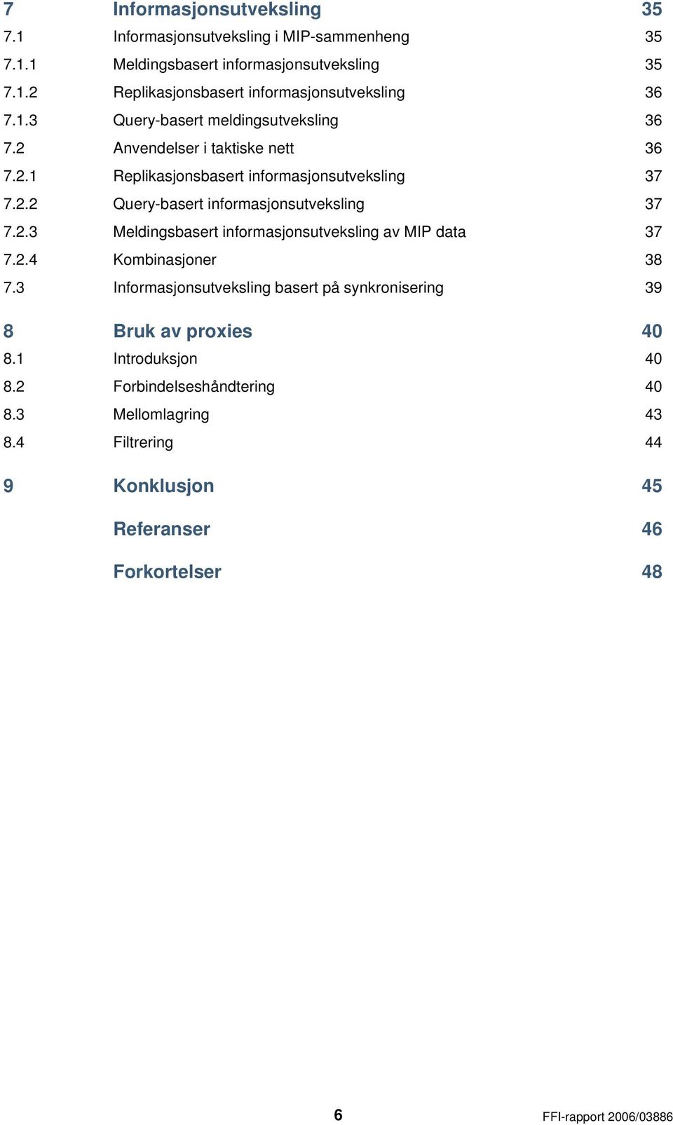 2.3 Meldingsbasert informasjonsutveksling av MIP data 37 7.2.4 Kombinasjoner 38 7.3 Informasjonsutveksling basert på synkronisering 39 8 Bruk av proxies 40 8.