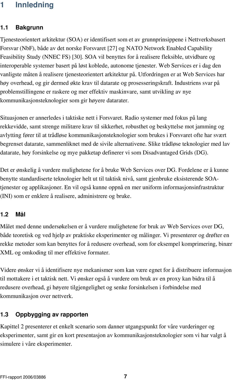 Feasibility Study (NNEC FS) [30]. SOA vil benyttes for å realisere fleksible, utvidbare og interoperable systemer basert på løst koblede, autonome tjenester.