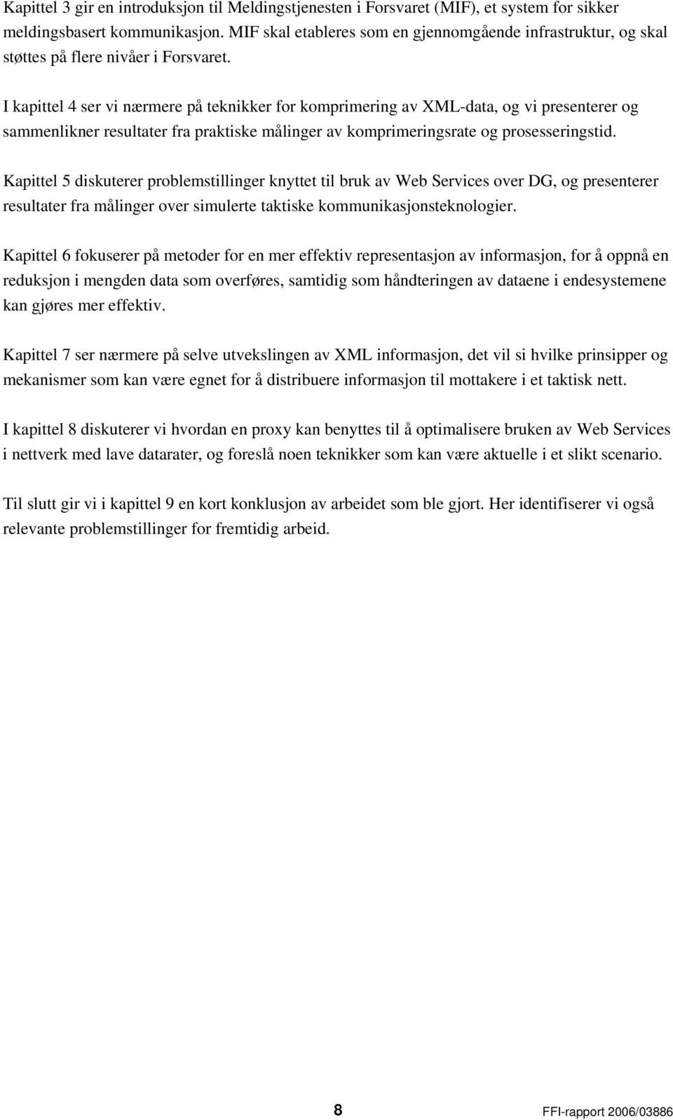 I kapittel 4 ser vi nærmere på teknikker for komprimering av XML-data, og vi presenterer og sammenlikner resultater fra praktiske målinger av komprimeringsrate og prosesseringstid.