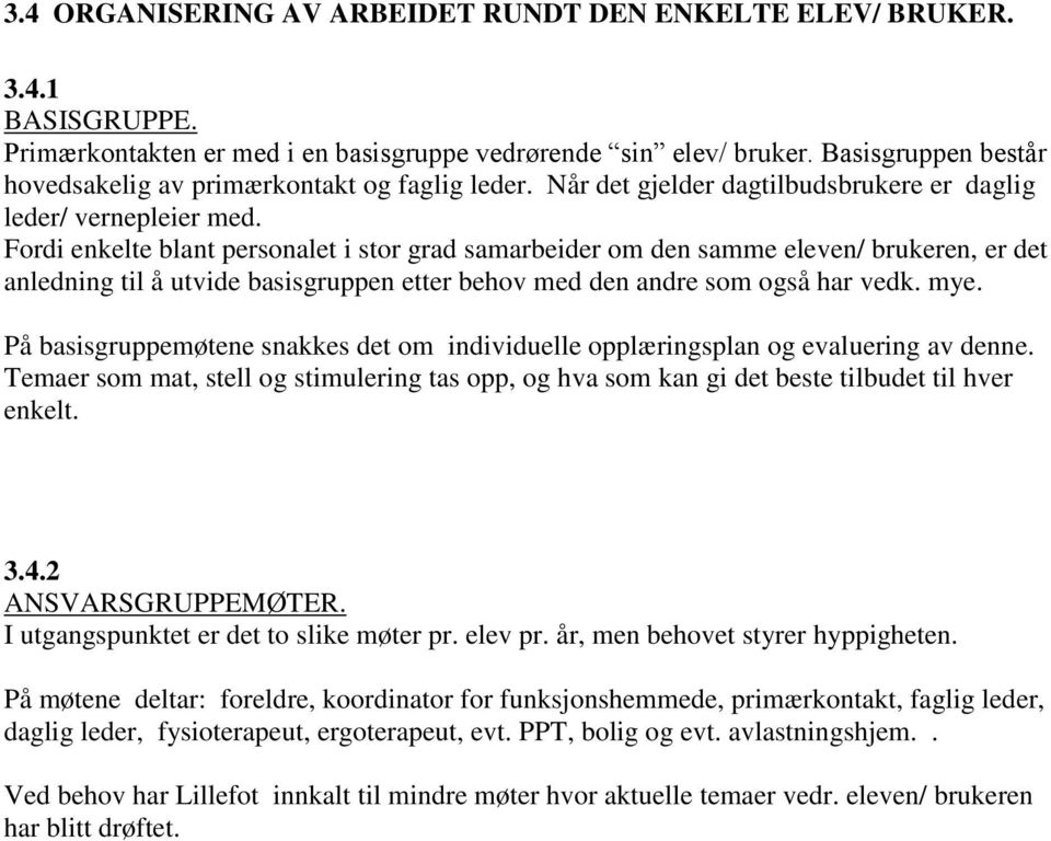 Fordi enkelte blant personalet i stor grad samarbeider om den samme eleven/ brukeren, er det anledning til å utvide basisgruppen etter behov med den andre som også har vedk. mye.