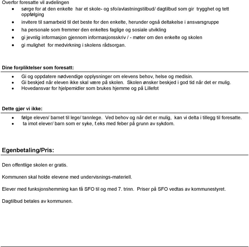 mulighet for medvirkning i skolens rådsorgan. Dine forpliktelser som foresatt: Gi og oppdatere nødvendige opplysninger om elevens behov, helse og medisin.