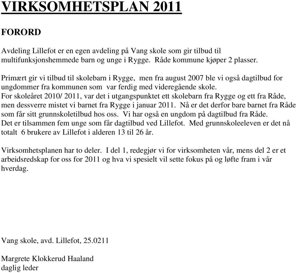 For skoleåret 2010/ 2011, var det i utgangspunktet ett skolebarn fra Rygge og ett fra Råde, men dessverre mistet vi barnet fra Rygge i januar 2011.