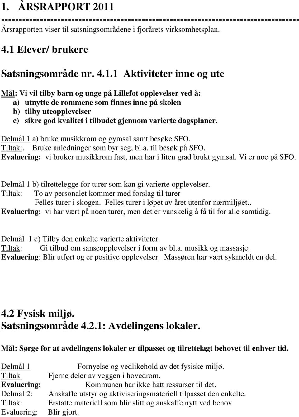 uteopplevelser c) sikre god kvalitet i tilbudet gjennom varierte dagsplaner. Delmål 1 a) bruke musikkrom og gymsal samt besøke SFO. Tiltak:. Bruke anledninger som byr seg, bl.a. til besøk på SFO.