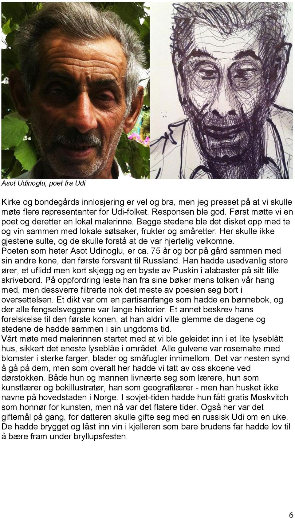 Her skulle ikke gjestene sulte, og de skulle forstå at de var hjertelig velkomne. Poeten som heter Asot Udinoglu, er ca.