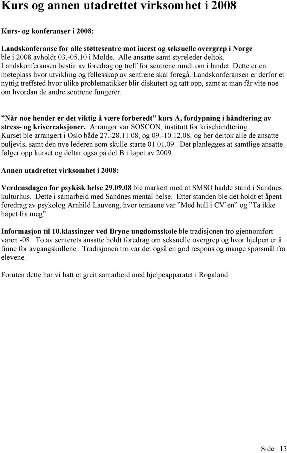 Landskonferansen er derfor et nyttig treffsted hvor ulike problematikker blir diskutert og tatt opp, samt at man får vite noe om hvordan de andre sentrene fungerer.