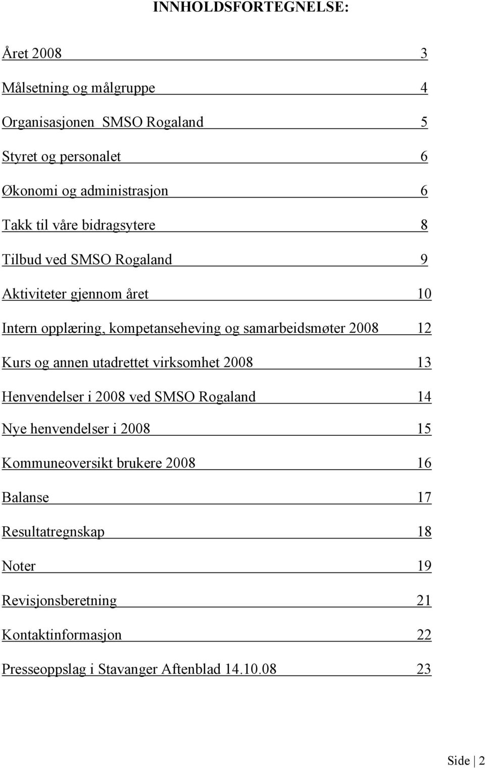 12 Kurs og annen utadrettet virksomhet 2008 13 Henvendelser i 2008 ved SMSO Rogaland 14 Nye henvendelser i 2008 15 Kommuneoversikt brukere