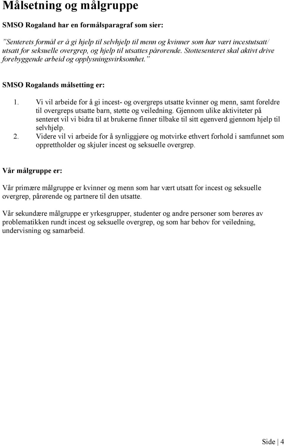 Vi vil arbeide for å gi incest- og overgreps utsatte kvinner og menn, samt foreldre til overgreps utsatte barn, støtte og veiledning.