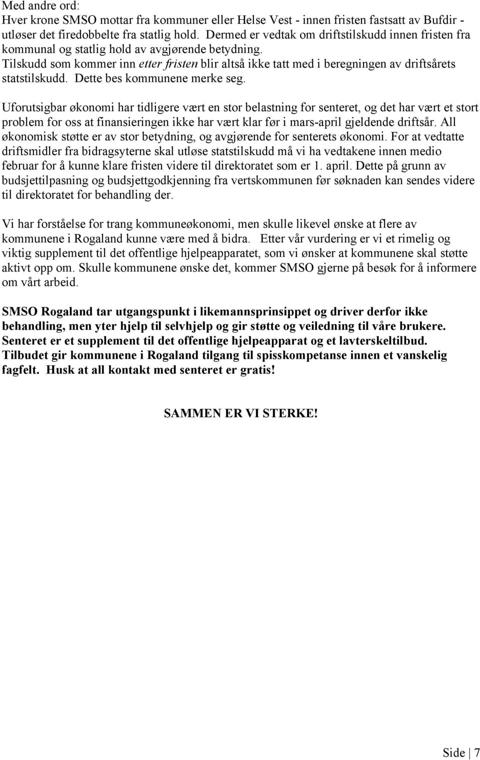 Tilskudd som kommer inn etter fristen blir altså ikke tatt med i beregningen av driftsårets statstilskudd. Dette bes kommunene merke seg.