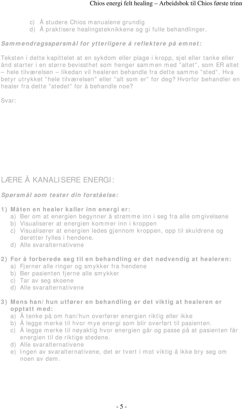 altet, som ER altet hele tilværelsen likedan vil healeren behandle fra dette samme sted. Hva betyr utrykket hele tilværelsen eller alt som er for deg?